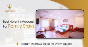 Best Hotel in Madurai for Family Stays – Hotel President