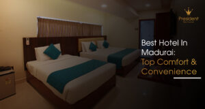 Best Hotel in Madurai – Comfort & Convenience at Hotel President