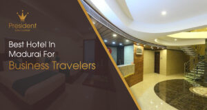 Best Hotel in Madurai for Business Travelers – Hotel President