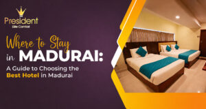 Where to Stay in Madurai: A Complete Guide to Choosing the Best Hotel in Madurai